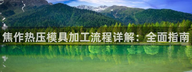 易倍单词app官网：焦作热压模具加工流程详解：全面指南