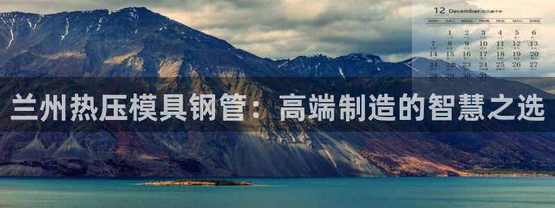 易倍app官网下载：兰州热压模具钢管：高端制造的智慧之选