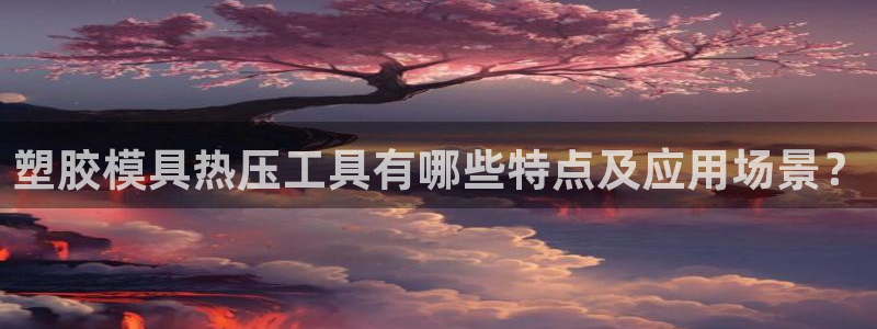 易倍申效果怎么样：塑胶模具热压工具有哪些特点及应用场景？