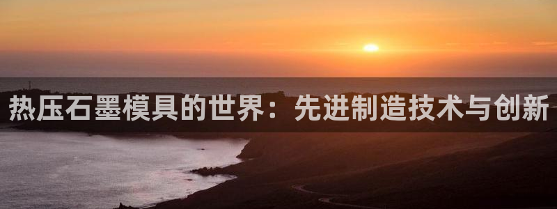 emc app下载：热压石墨模具的世界：先进制造技术与创
