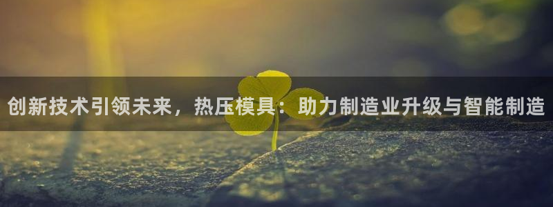 emc易倍全站：创新技术引领未来，热压模具：助力制造业升