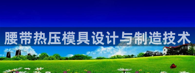 易倍单词软件：腰带热压模具设计与制造技术